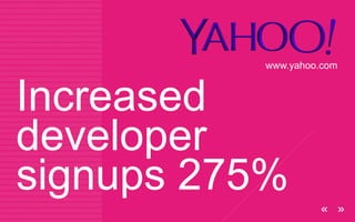 Increased
developer
signups 275%
www.yahoo.com
 