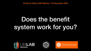Does the beneﬁt
system work for you?
Dr Simon Duffy | LDE Webinar | 10 November 2020
 
