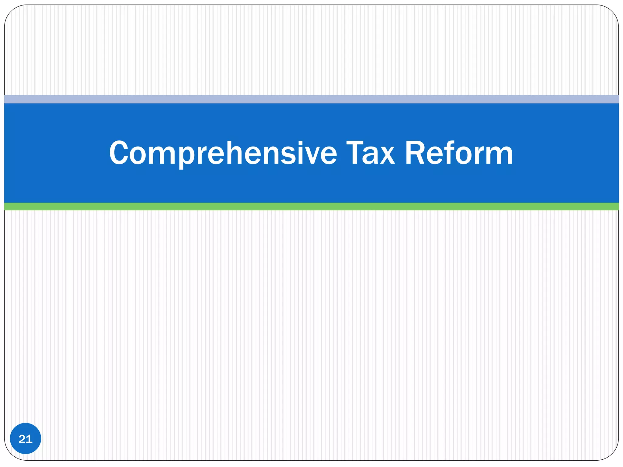 Comprehensive Tax Reform
21
 