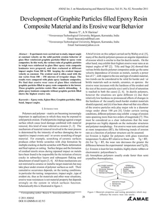 AMAE Int. J. on Manufacturing and Material Science, Vol. 01, No. 02, November 2011

Development of Graphite Particles filled Epoxy Resin
Composite Material and its Erosive wear Behavior
Basava T1, A N Harirao2
1

Visvesvaraya Technological University, Belgaum, Karnataka, India
Email: basavat@rediffmail.com
2
Visvesvaraya Technological University, Belgaum, Karnataka, India
Email: hariraoan@yahoo.co.in
Abstract— Experiments were carried out to study, impact angle
at constant velocity on the solid particle erosion behavior of
glass fiber reinforced graphite particles filled in epoxy resin
composites. In this work, the various ratio of graphite particles
in weigh were reinforced in glass fiber epoxy resin composite
laminates were prepared, and then evaluated at different
impact angles from 300 to 900 keeping the erodent impact
velocity as constant. The erodent used is silica sand with the
size varies from 100 – 150 microns of irregular shape. The
results were compared with plain epoxy laminate composites.
We find that erosive wear rates of glass fiber reinforced
graphite particles filled in epoxy resin composites is the lowest.
These graphite particles resists fiber matrix debonding. A
plain epoxy laminate composite without graphite particle filled
shows the highest erosive rate.

A brief review on this subject carried out by Walley et al. [5],
many of the ductile polymers possess an angular dependence
of erosion which is similar to that for ductile metals. On the
other hand, may exhibit their highest erosive wear rates at an
impact angles of 900 [2]. Tilly and Sage [6] showed that
various brittle ductile polymer composites under go the same
velocity dependence of erosion as metals, namely a power
law of v2.3 , with respect to the size and type of erodent material,
two trends can be considered to be valid for harder and / or
brittle materials such as metals, ceramics, or epoxies: the
erosive wear increases with the hardness of the erodent and
the size of the erosive particle size ( until a level of saturation
is reached in both the cases) [2, 6]. In ductile polymers,
however the situations are quite different (i) due their
relatively low hardness no pronounced effects of changes in
the hardness of the usually much harder erodent materials
should expected, and (ii) it has been observed that size effects
of the erosive particles only play major role in a diameter
range under about 100 µm [6]. Under certain testing
conditions, different polymers may exhibit a range of erosion
rates spanning more than two orders of magnitude [7] .This
must be considered as a clear indications that the wear
properties are highly depends on the molecular structures
and polymer morphology. For erosive wear tests carried out
at room temperature (RT), the following trends of erosion
rate as a function of polymer structure can be assumed.
(a) Erosion is higher for polymers with glass transition
temperature Ta above RT relative to those with
Tg < RT;
(b) For Tg < RT, the wear rate decreases the greater the
difference between the experimental temperature and Tg [8];
(c) Erosion is least for low modules, highly elastic rubbers or
electrometric polyurethane’s.
(d) Amorphous polymers usually erode faster than semi
crystalline thermoplastics.

Keywords— Epoxy resin, Eglass fiber, Graphite particles, Silica
Sand, Impact angles.

I. INTRODUCTION
Polymers and polymer – matrix are becoming increasingly
important in applications in which they may be exposed to
solid particle erosion. If solid particles impinge against a target
surface which cause local damage combined with material
removal, this kind of wear referred as erosion [1, 2]. The
mechanism of material removal involved in the wear process
is determined by the intensity of surface damaging due to
repetitive impact events and / or severe scratching of target
material. For example, scratching of ceramic surfaces
produces either brittle scratches with chip formation by
multiple cracking or ductile scratches with Plastic deformation
and final rupture or cutting. Surface fatigue and the formation
of residual tensile stress during repeated impact on metals
have been found to be responsible for the initiation of micro
cracks in subsurface layers and subsequent flaking and
detachment of small layers [3, 4]. All these mechanisms are
not restricted to ceramic or metallic target-materials but may
take place under erosion of polymer surfaces as well. Their
cumulative occurrence depends, on the testing conditions,
in particular the testing temperature, impact angle , type of
erodent etc. thus as for materials and other wear situations,
erosive wear resistances is not material property but depends
strongly on the system in which surfaces function.
Schematically this is illustrated in figure.1.

Figure 1.Materials properties and testing parameters which may
influence the erosive wear rate results

Corresponding author: Basava T, basavat@rediffmail.com

© 2011 AMAE
DOI: 01.IJMMS.01.02.513

28

 