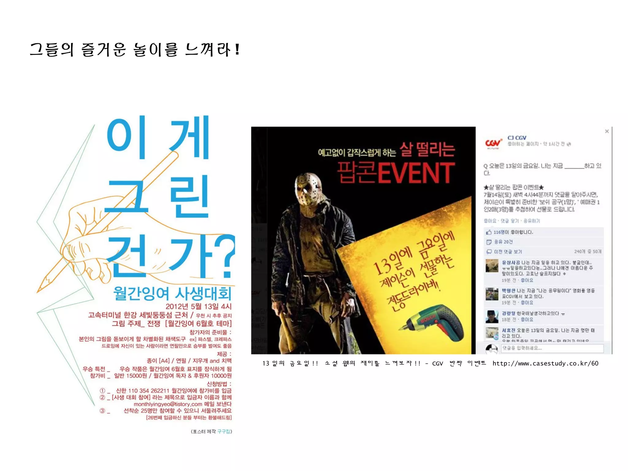 그들의 즐거운 놀이를 느껴라 !
13 일의 금요일 !! 소셜 웹의 재미를 느껴보자 !! - CGV 반짝 이벤트 http://www.casestudy.co.kr/60
 