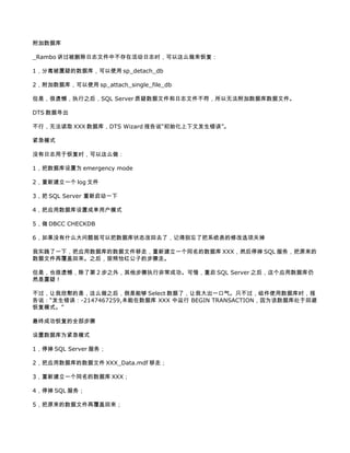 附加数据库

_Rambo 讲过被删除日志文件中不存在活动日志时，可以这么做来恢复：

1，分离被置疑的数据库，可以使用 sp_detach_db

2，附加数据库，可以使用 sp_attach_single_file_db

但是，很遗憾，执行之后，SQL Server 质疑数据文件和日志文件不符，所以无法附加数据库数据文件。

DTS 数据导出

不行，无法读取 XXX 数据库，DTS Wizard 报告说“初始化上下文发生错误”。

紧急模式

没有日志用于恢复时，可以这么做：

1，把数据库设置为 emergency mode

2，重新建立一个 log 文件

3，把 SQL Server 重新启动一下

4，把应用数据库设置成单用户模式

5，做 DBCC CHECKDB

6，如果没有什么大问题就可以把数据库状态改回去了，记得别忘了把系统表的修改选项关掉

我实践了一下，把应用数据库的数据文件移走，重新建立一个同名的数据库 XXX，然后停掉 SQL 服务，把原来的
数据文件再覆盖回来。之后，按照怡红公子的步骤走。

但是，也很遗憾，除了第 2 步之外，其他步骤执行非常成功。可惜，重启 SQL Server 之后，这个应用数据库仍
然是置疑！

不过，让我欣慰的是，这么做之后，倒是能够 Select 数据了，让我大出一口气。只不过，组件使用数据库时，报
告说：“发生错误：-2147467259,未能在数据库 XXX 中运行 BEGIN TRANSACTION，因为该数据库处于回避
恢复模式。”

最终成功恢复的全部步骤

设置数据库为紧急模式

1，停掉 SQL Server 服务；

2，把应用数据库的数据文件 XXX_Data.mdf 移走；

3，重新建立一个同名的数据库 XXX；

4，停掉 SQL 服务；

5，把原来的数据文件再覆盖回来；
 