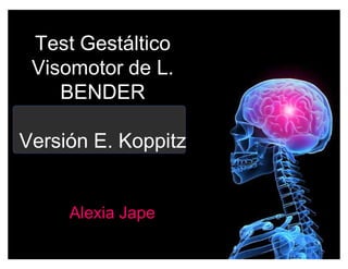 Test Gestáltico
Visomotor de L.
BENDER
Versión E. Koppitz
Alexia Jape
 