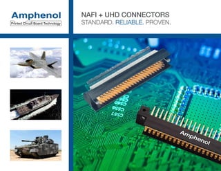 NAFI + UHD CONNECTORS
STANDARD. RELIABLE. PROVEN.Printed Circuit Board Technology
Amphenol
 