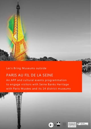 Let’s Bring Museums outside
PARIS AU FIL DE LA SEINE
An APP and cultural events programmation
to engage visitors with Seine Banks Heritage
with Paris Musées and its 14 district museums
 