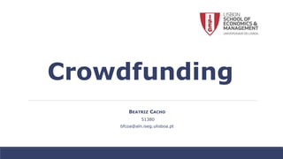 Crowdfunding
BEATRIZ CACHO
51380
bfcoa@aln.iseg.ulisboa.pt
 