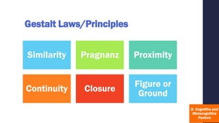 Gestalt Laws/Principles
Similarity Pragnanz Proximity
Continuity Closure
Figure or
Ground
 
