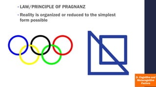 • LAW/PRINCIPLE OF PRAGNANZ
• Reality is organized or reduced to the simplest
form possible
 