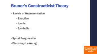 Bruner’s Constructivist Theory
• Levels of Representation
• Enactive
• Iconic
• Symbolic
• Spiral Progression
• Discovery Learning
 