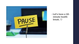 • Let’s have a 10-
minute health
break. ☺
 