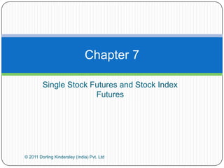 Chapter 7

         Single Stock Futures and Stock Index
                       Futures




© 2011 Dorling Kindersley (India) Pvt. Ltd
 