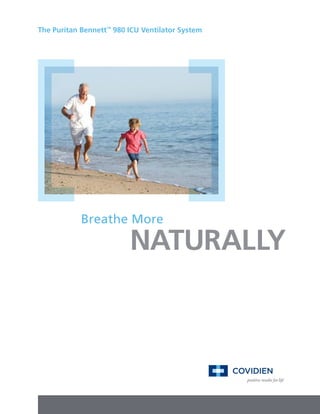 The Puritan Bennett™
980 ICU Ventilator System
NATURALLY
Breathe More
 