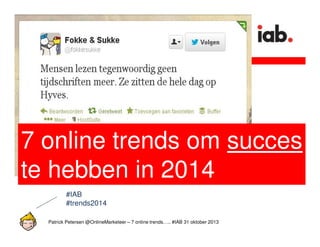 Patrick Petersen @OnlineMarketeer – 7 online trends….. #IAB 31 oktober 2013
7 online trends om succes
te hebben in 2014
#IAB
#trends2014
 