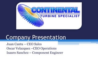 Company Presentation
Juan Cantu – CEO Sales
Oscar Velazquez –CEO Operations
Isauro Sanchez – Component Engineer
 