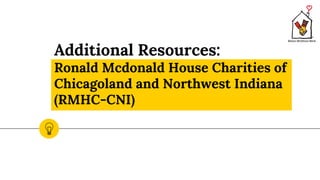 Additional Resources:
Ronald Mcdonald House Charities of
Chicagoland and Northwest Indiana
(RMHC-CNI)
 