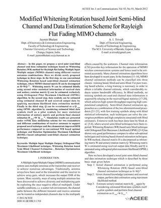 ACEEE Int. J. on Communications, Vol. 03, No. 01, March 2012



  Modified Whitening Rotation based Joint Semi-blind
   Channel and Data Estimation Scheme for Rayleigh
             Flat Fading MIMO channels
                       Jaymin Bhalani                                                          A. I. Trivedi
    Dept. of Electronics & Communication Engineering,                               Dept. of Electrical Engineering,
           Faculty of Technology & Engineering,                                  Faculty of Technology & Engineering,
     Charotar University of Science and Technology                            The M.S. University of Baroda, Gujarat, India.
                   Changa, Gujarat, India.                                            E-mail: ai.trived@gmail.com
          E-mail: jayminbhalani.ec@charusat.ac.in


Abstract— In this paper, we propose a novel joint semi-blind           effects caused by the scatterers. Channel state information
channel and data estimation technique based on Whitening               (CSI) provides key information for the operation of MIMO
Rotation (WR) method for Rayleigh flat fading Multiple Input           wireless communication systems and hence need to be esti-
Multiple output (MIMO) channel using different receiver
                                                                       mated accurately. Many channel estimation algorithms have
antennas combinations. Here we divide newly proposed
                                                                       been developed in recent years. In the literature [11-14], MIMO
technique in three steps. In the first step, we use conventional
Whitening Rotation based semi-blind channel estimation                 channel estimation methods can be classified into three
technique, where MIMO channel matrix H can be decomposed               classes: training based, blind and semi-blind. For pure train-
as H=WQ H . Whitening matrix W can be estimated blindly                ing based scheme, a long training is necessary in order to
using second order statistical information of received data            obtain a reliable channel estimate, which considerably re-
and unitary rotation matrix Q can be estimated exclusively             duces system bandwidth efficiency. In Blind methods, no
using Orthogonal Pilot Maximum Likelihood (OPML)                       training symbols are used and channel state information is
algorithm. In the second step, data symbols can be estimated           acquired by relaying on the received Signal statistics [17-20],
using estimated channel H and received output data by
                                                                       which achieves high system throughput requiring high com-
applying maximum likelihood data estimation method.
                                                                       putational complexity. Semi-blind channel estimation ap-
Finally in the third step, Q can be re-estimated as a Q new
using OPML algorithm by considering estimated blind data               proaches as a combination of the two aforementioned proce-
symbols itself as a pilot symbols for more statistical                 dures [21-23], with few training symbols along with blind
information of unitary matrix and perform final channel                statistical information, such techniques can solve the con-
estimation H final=W Q new H . Simulation results are presented        vergence problems and high complexity associated with blind
under 4-PSK data modulation scheme for two transmitters                estimators. Extensive work has been done later by Slock et.
and different combinations of receiver antennas to support             al. [3-4], where several semi-blind techniques have been re-
proposed novel technique and they demonstrate improved BER             ported. Whitening Rotation (WR) based semi blind technique
performance compared to conventional WR based optimal
                                                                       with Orthogonal Pilot Maximum Likelihood (OPML) [5-8] has
technique and Rotation Optimization Maximum Likelihood
                                                                       shown very good performance compare to other sub-optimal
(ROML) based suboptimal semi-blind channel estimation
technique.                                                             techniques and training based channel estimation techniques.
                                                                       In WR method, channel matrix H is decomposed as whiten-
Keywords- Multiple Input Multiple Output, Orthogonal Pilot             ing matrix W and unitary rotation matrix Q. Whitening matrix
Maximum Likelihood technique, Whitening Rotation based                 W is estimated using received output data blindly and Q is
Semi Blind Channel Estimation , Rotation Optimization                  estimated using orthogonal pilot maximum likelihood (OPML)
Maximum Likelihood technique                                           algorithm.
                                                                            Here we have developed a novel joint semi-blind channel
                     I. INTRODUCTION                                   and data estimation technique which is described by three
    A Multiple Input Multiple Output (MIMO) communication              basic steps given below
system uses multiple antennas at the transmitter and receiver             Step 1: Initial channel estimation is performed using
to achieve numerous advantages. Traditionally, antenna                               Whitening Rotation (WR) based semi-blind
arrays have been used at the transmitter and the receiver to                         channel estimation technique as H=WQ H.
achieve array gain, which increases the output SNR of the                 Step 2: Given channel knowledge (estimate) and received
system. More recently, ways of using multiple antennas has                           output, perform data estimation using maximum
been discovered to achieve diversity and multiplexing gain                           likelihood method.
by exploiting the once negative effect of multipath. Under                Step 3: Estimate unitary rotation matrix Q new again by
suitable conditions, i.e. a scatter rich environment, the channel                   Considering estimated blind data symbols itself
paths between the different transmit and receive antennas                           as pilot symbols and perform final channel
can be treated as independent channels due to the multipath                          estimation as H final=W Q new H.
© 2012 ACEEE                                                      35
DOI: 01.IJCOM.3.1.514
 