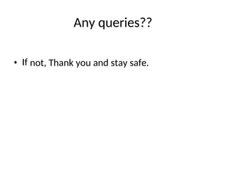 Any queries??
• If not, Thank you and stay safe.
 