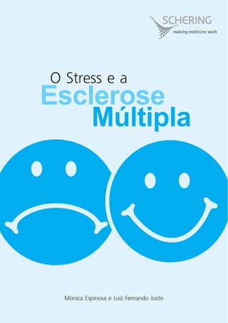 O Stress e a 
Esclerose 
Múltipla 
Monica Espinosa e Luiz Fernando Justo 
 