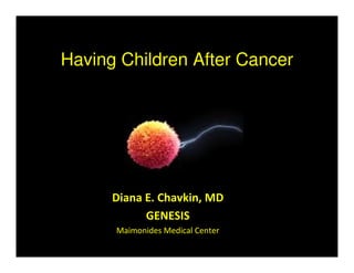 Having Children After Cancer
Diana E. Chavkin, MD
GENESIS
Maimonides Medical Center
 