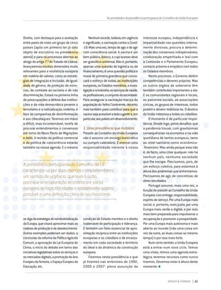 DIRIGIR & FORMAR 11
A presidência portuguesa do Conselho da UE
caracteriza-se por duas marcas complementares:
um sentido de urgência, que leva à ação,
para que a recuperação económica e social
europeia se faça tão rápida e solidamente quanto
possível; e uma definição clara do seu horizonte.
Direito, com destaque para a avaliação
entre pares de mais um grupo de cinco
países (após um primeiro ter já sido
objeto de escrutínio na presidência
alemã) e para os processos abertos ao
abrigodoartigo7.ºdoTratadodeLisboa.
Avançaremos noutras dimensões muito
relevantes para a resiliência europeia
em matéria de valores, como as estraté-
gias de integração e inclusão, de igual-
dade de género, de proteção de mino-
rias, de combate ao racismo e de não
discriminação. Estará na primeira linha
de preocupações a defesa das institui-
ções e da vida democrática perante o
terrorismo e a radicalização violenta, e
face às campanhas de desinformação
e aos ciberataques. Teremos em mãos
a difícil, mas incontornável, tarefa de
procurar entendimentos e consensos
em torno do Novo Pacto de Migrações
e Asilo. A revisão da política comercial
e da política de concorrência estarão
também na nossa agenda. E o mesmo
AsprioridadesdapresidênciaportuguesadoConselhodaUniãoEuropeia
interesse europeu; independência e
imparcialidade nas questões interna-
mente divisivas; procura e determi-
nação dos consensos indispensáveis;
colaboração empenhada e leal com
a Comissão e o Parlamento Europeu;
contactopróximoeempáticocomtodos
os Estados-membros.
Neste processo, o Governo detém
competências e deveres próprios. Mas
os outros órgãos de soberania têm
também contributos importantes a dar.
E as comunidades regionais e locais,
os parceiros sociais, as associações
cívicas, os grupos de interesse, todos
podem e devem mobilizar-se. O destino
da União interessa a todos os cidadãos.
O momento é de particular impor-
tância. Desde logo, pelos desafios que
a pandemia trouxe, com gravíssimas
consequências na economia e na vida
quotidiana de tantos europeus, tanto
ao nível sanitário como económico-
-financeiro. Mas ainda porque esta não
é, de facto, uma crise qualquer: não há
nenhum país, nenhuma sociedade
que lhe escape. Precisamos, pois, de
um esforço coletivo, para estarmos à
altura dos problemas que enfrentamos.
Precisamos de agir, de concretizar, de
obter resultados.
Portugal assume, mais uma vez, a
funçãodepresidiraoConselhodaUnião
Europeiacomentrega,responsabilidade,
espíritodeserviço.PorumaEuropamais
social, e, portanto, mais justa; por uma
Europa mais verde e digital, e por isso
mais bem preparada para impulsionar a
recuperaçãoepromoveraprosperidade.
Por uma Europa mais autónoma e mais
aberta ao mundo (não uma coisa em
vez da outra, as duas coisas ao mesmo
tempo) e por isso mais forte.
Numcertosentido,aUniãoEuropeia
está a entrar num novo ciclo. Temos
uma visão, temos uma agenda estra-
tégica, teremos recursos como nunca
tivemos. Devemos estar à altura deste
momento.
Nenhumexcede,todavia,emurgência
esignificado,avacinaçãocontraaCovid-
‑19.Maisumavez,tempodeagir;edeagir
com consciência social. A vacina é um
bempúblico,básico,ecujoacessodeve
ser gratuito e universal. Não é, portanto,
apenas uma questão de logística ou de
financiamento;éumaquestãopolíticae
moral de primeira grandeza que convo-
cará o esforço de todos, as instituições
europeias,osEstados-membros,ainves-
tigaçãoeaindústria,osserviçosdesaúde,
osprofissionais,oconjuntodasociedade.
Para assegurar a vacinação maciça da
populaçãodoVelhoContinente,decerto;
mas também para contribuir para que a
vacinasejaacessívelatodaagentee,em
particular,aospaísesemdesenvolvimento.
3. Uma presidência que mobilize
Presidir ao Conselho da União Europeia
não é assumir um encargo burocrático
ou cumprir calendário. É exercer uma
responsabilidade inerente à nossa
sedigadaestratégiadereindustrialização
daEuropa,quevisaráaproximarmaisas
cadeiasdeproduçãoedeabastecimento.
Outros exemplos poderiam ser dados: a
conclusãodareformadaPolíticaAgrícola
Comum, a aprovação da Lei Europeia do
Clima, o início do debate em torno das
iniciativaslegislativassobreosserviçose
osmercadosdigitais,apromoçãodoAno
EuropeudaFerrovia,oEspaçoEuropeuda
Educação,etc.
condição de Estado-membro e o direito
inalienável de participação e liderança.
É também um fator essencial de apro-
ximação recíproca entre as instituições
europeias e os cidadãos e de enraiza-
mento em cada sociedade e território
do ideal e da dinâmica da construção
europeia.
Faremos nesta presidência o que
já fizemos nas anteriores de 1992,
2000 e 2007: plena assunção do
 