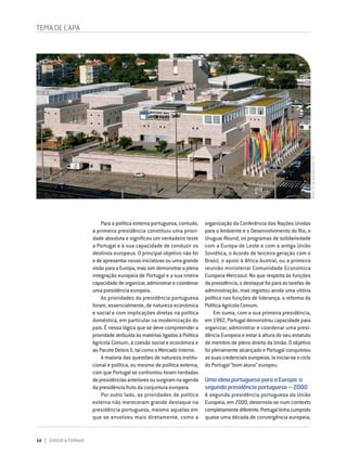 14 DIRIGIR & FORMAR
Para a política externa portuguesa, contudo,
a primeira presidência constituiu uma priori-
dade absoluta e significou um verdadeiro teste
a Portugal e à sua capacidade de conduzir os
destinos europeus. O principal objetivo não foi
o de apresentar novas iniciativas ou uma grande
visãoparaaEuropa,massimdemonstraraplena
integração europeia de Portugal e a sua inteira
capacidadedeorganizar,administrarecoordenar
uma presidência europeia.
As prioridades da presidência portuguesa
foram, essencialmente, de natureza económica
e social e com implicações diretas na política
doméstica, em particular na modernização do
país. É nessa lógica que se deve compreender a
prioridade atribuída às matérias ligadas à Política
Agrícola Comum, à coesão social e económica e
ao Pacote Delors II, tal como o Mercado Interno.
A maioria das questões de natureza institu-
cional e política, ou mesmo de política externa,
com que Portugal se confrontou foram herdadas
depresidênciasanterioresousurgiramnaagenda
da presidência fruto da conjuntura europeia.
Por outro lado, as prioridades de política
externa não mereceram grande destaque na
presidência portuguesa, mesmo aquelas em
que se envolveu mais diretamente, como a
organização da Conferência das Nações Unidas
para o Ambiente e o Desenvolvimento do Rio, o
Uruguai Round, os programas de solidariedade
com a Europa de Leste e com a antiga União
Soviética, o Acordo de terceira geração com o
Brasil, o apoio à África Austral, ou a primeira
reunião ministerial Comunidade Económica
Europeia-Mercosul. No que respeita às funções
da presidência, o destaque foi para as tarefas de
administração, mas registou ainda uma vitória
política nas funções de liderança: a reforma da
Política Agrícola Comum.
Em suma, com a sua primeira presidência,
em 1992, Portugal demonstrou capacidade para
organizar, administrar e coordenar uma presi-
dência Europeia e estar à altura do seu estatuto
de membro de pleno direito da União. O objetivo
foi plenamente alcançado e Portugal conquistou
assuascredenciaiseuropeias.Iainiciar-seociclo
do Portugal “bom aluno” europeu.
Uma ideia portuguesa para a Europa: a
segunda presidência portuguesa – 2000
A segunda presidência portuguesa da União
Europeia, em 2000, desenrola-se num contexto
completamentediferente.Portugaltinhacumprido
quase uma década de convergência europeia,
TEMA DE CAPA
Pedro
Sá
da
Bandeira/PPCUE
 