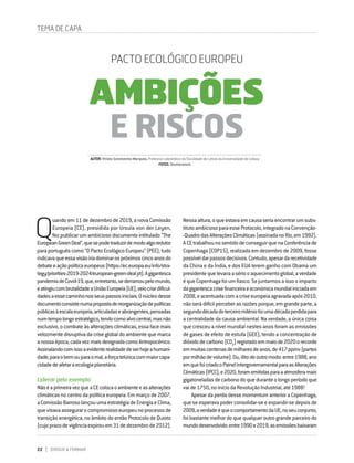 22 DIRIGIR & FORMAR
PACTO ECOLÓGICO EUROPEU
AMBIÇÕES
E RISCOS
Q
uandoem11dedezembrode2019,anovaComissão
Europeia (CE), presidida por Ursula von der Leyen,
fez publicar um ambicioso documento intitulado “The
EuropeanGreenDeal”,quesepodetraduzirdemodoalgoredutor
paraportuguêscomo“OPactoEcológicoEuropeu”(PEE),tudo
indicavaqueessavisãoiriadominarospróximoscincoanosdo
debateeaçãopolíticaeuropeus(https://ec.europa.eu/info/stra-
tegy/priorities-2019-2024/european-green-deal_pt).Agigantesca
pandemiadeCovid-19,que,entretanto,sederramoupelomundo,
eatingiucombrutalidadeaUniãoEuropeia(UE),veiocriardificul-
dadesaessecaminhonosseuspassosiniciais.Onúcleodesse
documentoconsistenumapropostadereorganizaçãodepolíticas
públicasàescalaeuropeia,articuladaseabrangentes,pensadas
numtempolongoestratégico,tendocomoalvocentral,masnão
exclusivo,ocombateàsalteraçõesclimáticas,essafacemais
velozmentedisruptivadacriseglobaldoambientequemarca
anossaépoca,cadavezmaisdesignadacomoAntropocénico.
Assinalandocomissoaevidenterealidadedeserhojeahumani-
dade,paraobemouparaomal,aforçatelúricacommaiorcapa-
cidadedeafetaraecologiaplanetária.
Liderar pelo exemplo
NãoéaprimeiravezqueaCEcolocaoambienteeasalterações
climáticas no centro da política europeia. Em março de 2007,
aComissãoBarrosolançouumaestratégiadeEnergiaeClima,
quevisavaassegurarocompromissoeuropeunoprocessode
transição energética, no âmbito do então Protocolo de Quioto
(cujoprazodevigênciaexpirouem31dedezembrode2012).
Nessaaltura,oqueestavaemcausaseriaencontrarumsubs-
titutoambiciosoparaesseProtocolo,integradonaConvenção-
‑QuadrodasAlteraçõesClimáticas(assinadanoRio,em1992).
ACEtrabalhounosentidodeconseguirquenaConferênciade
Copenhaga (COP15), realizada em dezembro de 2009, fosse
possíveldarpassosdecisivos.Contudo,apesardarecetividade
da China e da Índia, e dos EUA terem ganho com Obama um
presidentequelevavaasériooaquecimentoglobal,averdade
équeCopenhagafoiumfiasco.Sejuntarmosaissooimpacto
dagigantescacrisefinanceiraeeconómicamundialiniciadaem
2008,eacentuadacomacriseeuropeiaagravadaapós2010,
nãoserádifícilperceberasrazõesporque,emgrandeparte,a
segundadécadadoterceiromiléniofoiumadécadaperdidapara
a centralidade da causa ambiental. Na verdade, a única coisa
que cresceu a nível mundial nestes anos foram as emissões
de gases de efeito de estufa (GEE), tendo a concentração de
dióxidodecarbono(CO2
)registadoemmaiode2020orecorde
emmuitascentenasdemilharesdeanos,de417ppmv(partes
pormilhãodevolume).Ou,ditodeoutromodo:entre1988,ano
emquefoicriadooPainelIntergovernamentalparaasAlterações
Climáticas(IPCC),e2020,foramemitidasparaaatmosferamais
gigatoneladasdecarbonodoqueduranteolongoperíodoque
vaide1750,noiníciodaRevoluçãoIndustrial,até1988!
Apesar da perda desse momentum anterior a Copenhaga,
que se esperava poder consolidar-se e expandir-se depois de
2009,averdadeéqueocomportamentodaUE,noseuconjunto,
foi bastante melhor do que qualquer outro grande parceiro do
mundodesenvolvido:entre1990e2019,asemissõesbaixaram
TEMA DE CAPA
AUTOR:ViriatoSoromenho-Marques,ProfessorcatedráticodaFaculdadedeLetrasdaUniversidadedeLisboa
FOTOS:Shutterstock
 