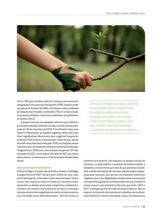 DIRIGIR & FORMAR 23
Pacto Ecológico Europeu. Ambições e riscos
25%eoPIB,pelocontrário,subiu61%(mesmocomosanosde
estagnaçãoerecuodacriseiniciadaem2008).Acresceainda
queapesardofracassode2009,aUEabraçoumetasunilaterais
dereduçãodasemissões,mantendoaChinaeaÍndiaabordo
doprocessoclimático,comoficouconfirmadonaConferência
deDurban(2011).
A própria meta da neutralidade carbónica para 2050 foi
anunciadaaindapelaComissãoJuncker,numdocumentopubli-
cado em 28 de novembro de 2018 (“Um Planeta Limpo para
Todos”). Infelizmente, as reações negativas dentro da União
foram significativas. Mesmo sem isso, a Agência Europeia do
Ambiente(EEA)chamouaatençãoparaofactodeque,apesar
deexistiressavisionáriametapara2050,asprojeçõesatuais
indicavamque,nãohavendomudançasestruturaisprofundas,
chegaríamos a 2030 com uma redução de apenas 32% das
emissões de GEE, muito abaixo da meta de 40%, que nessa
alturareuniaoconsensoparaofinaldaterceiradécadadeste
século.
Uma estratégia mobilizadora
OPactoEcológicoEuropeunãoselimitaaampliaraEstratégia
Energia/Clima de 2007. No seu texto reflete-se uma visão
muito abrangente, informada e bem documentada. Parece
incluir, sem esquecer nenhum, todos os conceitos-chave
presentes no debate atual sobre a dupla face, ambiental e
climática, da mesma crise existencial em que a civilização
humanaseencontramergulhada:economiacircular,economia
azul, transição justa, descarbonização... Percorre todos os
O Pacto Ecológico Europeu consiste
numa proposta de reorganização
de políticas públicas à escala
europeia, pensadas num tempo
longo e estratégico, tendo como
alvo central, mas não exclusivo,
o combate às alterações climáticas.
sectores da economia, não esquece os aspetos sociais da
transição, a saúde pública, a proteção da biodiversidade, o
combateaumaeconomiaquemaisdoqueprodutivaépreda-
tória,vivendodaextraçãoderecursosnaturaispostosàdispo-
sição pela natureza, sem pensar nos impactos sistémicos
negativos que a sua delapidação irresponsável acarreta para
o ecossistema global de interdependências que constitui a
nossa comum casa planetária. Recorda que entre 1970 e
2017 a extração global de matérias-primas triplicou! Não se
esquece do absurdo dos volumosos subsídios aos combus-
tíveis fósseis (o mesmo que baixar o preço do tabaco para
 