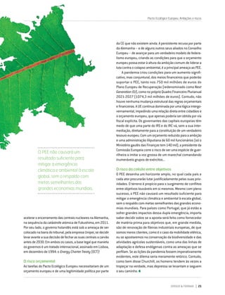 DIRIGIR & FORMAR 25
Pacto Ecológico Europeu. Ambições e riscos
aceleraroencerramentodascentraisnuclearesnaAlemanha,
nasequênciadacatástrofeatómicadeFukushima,em2011.
Por seu lado, o governo holandês está sob a ameaça de ser
colocadonabarradotribunal,pelaempresaUniper,sedecidir
levaravanteasuadecisãodefecharassuascentraisacarvão
antesde2030.Emambososcasos,abaselegalquemanieta
os governos é um tratado internacional, assinado em Lisboa,
em dezembro de 1994: o Energy Charter Treaty (ECT)!
O risco orçamental
As tarefas do Pacto Ecológico Europeu necessitariam de um
orçamento europeu e de uma legitimidade política por parte
da CE que não existem ainda. A persistente recusa por parte
da Alemanha – e de alguns outros seus aliados no Conselho
Europeu – de avançar para um verdadeiro modelo de federa-
lismo europeu, criando as condições para que o orçamento
europeu possa estar à altura da ambição comum de liderar a
luta contra o colapso ambiental, é a principal ameaça ao PEE.
A pandemia criou condições para um aumento signifi-
cativo, mas conjuntural, dos meios financeiros que poderão
suportar o PEE, tanto nos 750 mil milhões de euros do
Plano Europeu de Recuperação (redenominado como Next
GenerationEU),comonopróprioQuadroFinanceiroPlurianual
2021-2027 (1074,3 mil milhões de euros). Contudo, não
houve nenhuma mudança estrutural das regras orçamentais
efinanceiras.AUEcontinuadominadaporumalógicaintergo-
vernamental, impedindo uma relação direta entre cidadãos e
o orçamento europeu, que apenas poderia ser obtida por via
fiscal explícita. Os governantes das capitais europeias têm
medo de que uma parte do IRS e do IRC vá, sem a sua inter-
mediação, diretamente para a constituição de um verdadeiro
tesouroeuropeu.Comumorçamentoreduzidoparaaambição
e uma administração liliputiana de 60 mil funcionários (só o
MinistériogaulêsdasFinançastem140mil),apresidenteda
Comissão Europeia corre o risco de ser uma espécie de guer-
rilheira a imitar a voz grossa de um marechal comandando
inumeráveis grupos de exércitos...
O risco da colisão entre objetivos
O PEE desenha um horizonte amplo, no qual cada país e
cada ator procurarão lutar justificadamente pelas suas prio-
ridades. O terreno é propício para o surgimento de conflitos
entre objetivos louváveis em si mesmos. Mesmo com pleno
sucesso, o PEE não causará um resultado suficiente para
mitigar a emergência climática e ambiental à escala global,
semorespaldocommetassemelhantesdasgrandesecono-
mias mundiais. Para países como Portugal, que já estão a
sofrer grandes impactos dessa dupla emergência, importa
saber decidir sobre se a aposta será feita como fornecedor
de matéria-prima para objetivos que, em grande medida,
são de renovação de fileiras industriais europeias, de que
somos meros clientes, como é o caso da mobilidade elétrica,
ou se apostaremos na conservação da biodiversidade e das
atividades agrícolas sustentáveis, como uma das linhas de
adaptação e defesa endógenas contra as ameaças que se
perfilam. Se as lições da pandemia fossem imperativamente
evidentes, este dilema seria meramente retórico. Contudo,
como bem disse Churchill, os homens tendem às vezes a
tropeçar na verdade, mas depressa se levantam e seguem
o seu caminho.
O PEE não causará um
resultado suficiente para
mitigar a emergência
climática e ambiental à escala
global, sem o respaldo com
metas semelhantes das
grandes economias mundiais.
 