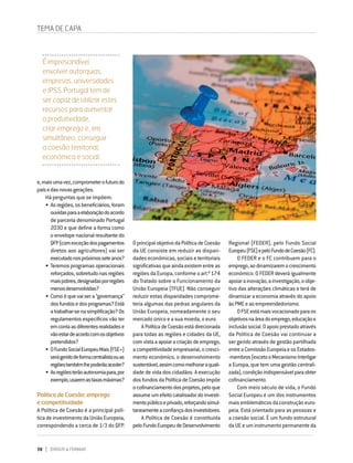 38 DIRIGIR & FORMAR
e,maisumavez,comprometerofuturodo
paísedasnovasgerações.
Há perguntas que se impõem:
•	Asregiões,osbeneficiários,foram
ouvidasparaaelaboraçãodoacordo
de parceria denominado Portugal
2030 e que define a forma como
oenvelopenacionalresultantedo
QFP(comexceçãodospagamentos
diretos aos agricultores) vai ser
executadonospróximosseteanos?
•	Teremos programas operacionais
reforçados,sobretudonasregiões
maispobres,designadasporregiões
menosdesenvolvidas?
•	Comoéquevaisera“governança”
dosfundosedosprogramas?Está
atrabalhar-senasimplificação?Os
regulamentos específicos vão ter
emcontaasdiferentesrealidadese
vãoestardeacordocomosobjetivos
pretendidos?
•	OFundoSocialEuropeuMais(FSE+)
serágeridodeformacentralistaouas
regiõestambémlhepoderãoaceder?
•	Asregiõesterãoautonomiapara,por
exemplo,usaremastaxasmáximas?
Política de Coesão: emprego
e competitividade
A Política de Coesão é a principal polí-
tica de investimento da União Europeia,
correspondendo a cerca de 1/3 do QFP.
TEMA DE CAPA
OprincipalobjetivodaPolíticadeCoesão
da UE consiste em reduzir as dispari-
dades económicas, sociais e territoriais
significativasqueaindaexistementreas
regiões da Europa, conforme o art.º 174
do Tratado sobre o Funcionamento da
União Europeia (TFUE). Não conseguir
reduzir estas disparidades comprome-
teria algumas das pedras angulares da
União Europeia, nomeadamente o seu
mercado único e a sua moeda, o euro.
APolíticadeCoesãoestádirecionada
para todas as regiões e cidades da UE,
comvistaaapoiaracriaçãodeemprego,
a competitividade empresarial, o cresci-
mento económico, o desenvolvimento
sustentável,assimcomomelhoraraquali-
dade de vida dos cidadãos. A execução
dos fundos da Política de Coesão impõe
ocofinanciamentodosprojetos,peloque
assumeumefeitocatalisadordoinvesti-
mentopúblicoeprivado,reforçandosimul-
taneamenteaconfiançadosinvestidores. 
A Política de Coesão é constituída
peloFundoEuropeudeDesenvolvimento
Regional (FEDER), pelo Fundo Social
Europeu(FSE)epeloFundodeCoesão(FC).
O FEDER e o FC contribuem para o
emprego,aodinamizaremocrescimento
económico. O FEDER deverá igualmente
apoiarainovação,ainvestigação,oobje-
tivo das alterações climáticas e terá de
dinamizar a economia através do apoio
àsPMEeaoempreendedorismo.
OFSEestámaisvocacionadoparaos
objetivosnaáreadoemprego,educaçãoe
inclusãosocial.Oapoioprestadoatravés
da Política de Coesão vai continuar a
ser gerido através de gestão partilhada
entreaComissãoEuropeiaeosEstados-
‑membros(excetooMecanismoInterligar
a Europa, que tem uma gestão centrali-
zada),condiçãoindispensávelparaobter
cofinanciamento.
Com meio século de vida, o Fundo
Social Europeu é um dos instrumentos
maisemblemáticosdaconstruçãoeuro-
peia. Está orientado para as pessoas e
a coesão social. É um fundo estrutural
daUEeuminstrumentopermanenteda
É imprescindível
envolver autarquias,
empresas, universidades
e IPSS. Portugal tem de
ser capaz de utilizar estes
recursos para aumentar
a produtividade,
criar emprego e, em
simultâneo, conseguir
a coesão territorial,
económica e social.
 