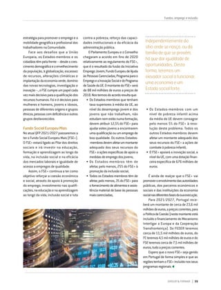 DIRIGIR & FORMAR 39
Fundos, emprego e inclusão
estratégia para promover o emprego e a
mobilidadegeográficaeprofissionaldos
trabalhadores na Comunidade.
Face aos desafios que a União
Europeia, os Estados-membros e os
cidadãostêmpelafrente–desdeocres-
cimentodemográficoeoenvelhecimento
da população, à globalização, escassez
de recursos, alterações climáticas e
implantaçãodaeconomiaverde,domínio
das novas tecnologias, investigação e
inovação–,oFSEcumpreumpapelcada
vezmaisdecisivoparaaqualificaçãodos
recursos humanos. Foi e é decisivo para
mulheres e homens, jovens e idosos,
pessoas de diferentes origens e grupos
étnicos,pessoascomdeficiênciaeoutros
gruposdesfavorecidos.
Fundo Social Europeu Mais
No atual QFP 2021/2027 passaremos a
ter o Fundo Social Europeu Mais (FSE+).
OFSE+estaráligadoaoPilardosdireitos
sociais e irá investir na educação,
formação e aprendizagem ao longo da
vida, na inclusão social e na eficácia
dos mercados laborais e igualdade de
acesso a empregos de qualidade.
Assim, o FSE+ continua a ter como
objetivo reforçar a coesão económica
e social, através do apoio à promoção
do emprego; investimento nas qualifi-
cações,naeducaçãoenaaprendizagem
ao longo da vida; inclusão social e luta
contra a pobreza; reforço das capaci-
dades institucionais e da eficácia da
administração pública.
O Parlamento Europeu e o Conselho
chegaram a acordo em fins de 2020
relativamente ao regulamento do FSE+,
que é o resultado da fusão da Iniciativa
EmpregoJovem,FundoEuropeudeAjuda
àsPessoasCarenciadas,Programaparao
EmpregoeaInovaçãoSocialedoPrograma
deSaúdedaUE.OmontantedoFSE+será
de 88 mil milhões de euros a preços de
2018.Nostermosdoacordoresultaque:
•	Os Estados-membros que tenham
taxa superiores à média da UE, ao
nível do desemprego jovem e dos
jovens que não trabalham, não
estudamnemestãonumaformação,
devem atribuir 12,5% do FSE+ para
ajudar estes jovens a encontrarem
umaqualificaçãoouumempregode
boa qualidade. Os outros Estados-
‑membrosdevemafetarummontante
adequado dos seus recursos do
FSE+aaçõesespecíficasdeapoioa
medidasdeempregodosjovens;
•	Os Estados-membros têm de
afetar, pelo menos, 25% do FSE+ à
promoçãodainclusãosocial;
•	Todos os Estados-membros têm de
afetar,pelomenos,3%doFSE+para
ofornecimentodealimentoseassis-
tência material de base às pessoas
maiscarenciadas;
•	Os Estados-membros com um
nível de pobreza infantil acima
da média da UE devem consagrar
pelo menos 5% do FSE+ à reso-
lução deste problema. Todos os
outros Estados-membros devem
afetar um montante adequado dos
seus recursos do FSE+ a ações de
combateàpobrezainfantil;
•	O FSE+ apoiará a inovação social, a
níveldaUE,comumadotaçãofinan-
ceira específica de 676 milhões de
euros.
É ainda de realçar que o FSE+ vai
promoveroenvolvimentodasautoridades
públicas, dos parceiros económicos e
sociais e das instituições da economia
socialnasdiferentesfasesdasuaexecução.
Para 2021/2027, Portugal rece-
berá um montante de cerca de 23,6 mil
milhõesdeeuros,apreçoscorrentes,para
aPolíticadeCoesão(nestemontanteestá
incluído o financiamento do Mecanismo
Interligar a Europa e da Cooperação
Transfronteiriça). Do FEDER teremos
cerca de 11,5 mil milhões de euros, do
FCteremos4,5milmilhõesdeeurosedo
FSEteremoscercade7,5milmilhõesde
euros,tudoapreçoscorrentes.
Espero que o novo FSE+ seja gerido
em Portugal de forma simples e que as
regiõestenhamoFSE+incluídonosseus
programasregionais.
Independentemente do
sítio onde se nasça, ou da
família de que se provém,
há que dar igualdade de
oportunidades. Desta
forma, teremos um
elevador social a funcionar,
uma economia e um
Estado social forte.
 