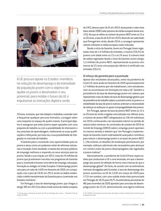 DIRIGIR & FORMAR 43
29anos,inclusive,quenãoestejamatrabalhar,aestudarnem
a frequentar qualquer percurso formativo, consigam obter
uma resposta no espaço de quatro meses. O principal obje-
tivo é assegurar que estes jovens sejam apoiados com uma
proposta de trabalho ou com a possibilidade de retomarem o
seu processo de aprendizagem, melhorando as suas qualifi-
caçõesereforçando,poressavia,asuapossibilidadedeinte-
graçãonomercadodetrabalho.
A Garantia para a Juventude criou oportunidades para os
jovenseatuoucomoumpoderosomotordereformasestrutu-
raiseinovação.Comoresultado,amaioriadosserviçospúblicos
de emprego melhorou e expandiu os seus serviços para os
jovens.Desdeasuacriação,em2013,maisde24milhõesde
jovens que já estiveram inscritos nos programas de Garantia
paraaJuventudeiniciaramumaofertadeemprego,educação,
formaçãoouestágionaUniãoEuropeia.Odesempregojovem
caiuparaumvalorde14,9%emfevereirode2020,emcompa-
ração com o pico de 24,4% em 2013, tendo os dados eviden-
ciadooefeitotransformadordaGarantiaparaaJuventudenos
Estados-membros7
.
Em Portugal, a taxa de desemprego jovem, que chegou a
atingir38%em2013(naalturamuitoacimadamédiaeuropeia
7. Estudo para a avaliação do apoio do FSE ao Emprego dos Jovens – Relatório Final de
março de 2020.
de24%),desceupara18,3%em2019,alcançandoovalormais
baixodesde2008(valorpróximodamédiaeuropeiadesseano,
15%).NoqueserefereaonúmerodejovensNEETentreos15e
os29anos,ataxafoide9,2%em2019,devendosersalientado
que Portugal tem vindo, desde 2014, a conseguir apresentar
valoresinferioresàmédiaeuropeianesteindicador.
DesdeoiníciodaGarantiaJovememPortugal,foramregis-
tadas mais de 1,4 milhões de entradas, a maioria (59,2%) de
jovens com idade entre os 15 e os 24 anos. O número total
desaídasregistadasdesdeoiníciodaGarantiaJovematingiu
1,3 milhões de jovens NEET, representando os jovens com
menos de 25 anos uma proporção idêntica à verificada nas
entradas (59,1%).
O reforço da garantia para a juventude
Apesar dos resultados alcançados, antes da pandemia de
Covid-19,haviaaindaemfevereirode2020aproximadamente
1,7milhõesdejovensquenãotrabalhavam,nemestudavam,
nem se encontravam em formação em toda a UE. Também a
persistência da taxa de desemprego jovem em valores que
representammaisdodobrodataxadedesempregoglobalapar
daprevalênciadetrabalhoatípicoeprecárioentreosjovensea
estabilidadedataxadejovensinativosanteviamanecessidade
dereforçarosesforçosnoapoioàempregabilidadedosjovens.
Em Portugal, apesar da taxa de jovens NEET entre os 15 e
os29anostervindoaregistarumareduçãonosúltimosanos,
o número de jovens NEET ultrapassava os 136 mil indivíduos
em2019,continuandoasernecessáriointervirnosentidode
reduzirestesnúmeros.Asconclusõesdeoutubrode2019do
Comité de Emprego (EMCO) sobre o emprego jovem apontam
no mesmo sentido e referem que “em Portugal a implemen-
taçãodaGarantiaJovemestábastanteavançadaecontribuiu
para reduzir o desemprego jovem e as taxas de jovens NEET.
(...) No entanto, os desafios de sinalização permanecem; por
exemplo, esforços adicionais são necessários para alcançar
um número maior de jovens desempregados não registados
ejovensinativos”.
Adicionalmente, a pandemia de Covid-19 teve repercus-
sõesqueconduziramaUEaumarecessão,emqueodesem-
prego dos jovens foi afetado de forma mais intensa do que o
desemprego global8
. De facto, de acordo com as estimativas
mensais divulgadas pelo Eurostat, a taxa de desemprego dos
jovens aumentou na UE de 14,9% em março de 2020 para
17,5% em outubro, com uma subida ainda mais pronunciada
emPortugal,de18,3%para24,7%.Asestimativasprovisóriasdo
INEparanovembrode2020apontamparaumataxadedesem-
prego jovem de 23,3%, demonstrando uma ligeira melhoria
8. OIT (2020), Preventing exclusion from the labour market: tackling the Covid-19 youth
employment crisis.
OreforçodagarantiaparaajuventudenaEuropa
A UE procura apoiar os Estados-membros
na redução do desemprego e da inatividade
da população jovem com o objetivo de
ajudar os jovens a desenvolver o seu
potencial, para moldar o futuro da UE e
impulsionar as transições digital e verde.
 