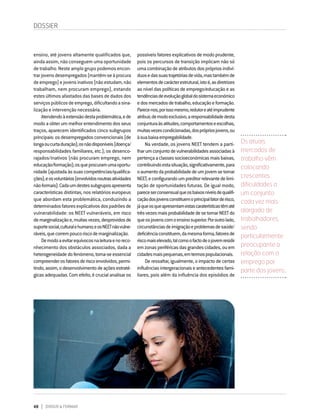 48 DIRIGIR & FORMAR
ensino, até jovens altamente qualificados que,
ainda assim, não conseguem uma oportunidade
de trabalho. Neste amplo grupo podemos encon-
trarjovensdesempregados(mantêm-seàprocura
deemprego)ejovensinativos(nãoestudam,não
trabalham, nem procuram emprego), estando
estes últimos afastados das bases de dados dos
serviçospúblicosdeemprego,dificultandoasina-
lização e intervenção necessária.
Atendendoàextensãodestaproblemática,ede
modoaobterummelhorentendimentodosseus
traços, aparecem identificados cinco subgrupos
principais:osdesempregadosconvencionais(de
longaoucurtaduração);osnãodisponíveis(doença/
responsabilidades familiares, etc.); os desenco-
rajados/inativos (não procuram emprego, nem
educação/formação);osqueprocuramumaoportu-
nidade(ajustadaàssuascompetências/qualifica-
ções);eosvoluntários(envolvidosnoutrasatividades
nãoformais).Cadaumdestessubgruposapresenta
características distintas, nos relatórios europeus
que abordam esta problemática, conduzindo a
determinadosfatoresexplicativosdospadrõesde
vulnerabilidade: os NEET vulneráveis, em risco
demarginalizaçãoe,muitasvezes,desprovidosde
suportesocial,culturalehumano;eosNEETnãovulne-
ráveis,quecorrempoucoriscodemarginalização.
Demodoaevitarequívocosnaleituraenoreco-
nhecimento dos obstáculos associados, dada a
heterogeneidadedofenómeno,torna-seessencial
compreenderosfatoresderiscoenvolvidos,permi-
tindo,assim,odesenvolvimentodeaçõesestraté-
gicasadequadas.Comefeito,écrucialanalisaros
possíveisfatoresexplicativosdemodoprudente,
pois os percursos de transição implicam não só
umacombinaçãodeatributosdosprópriosindiví-
duosedassuastrajetóriasdevida,mastambémde
elementosdecarácterestrutural,istoé,asdiretrizes
ao nível das políticas de emprego/educação e as
tendênciasdeevoluçãoglobaldosistemaeconómico
edosmercadosdetrabalho,educaçãoeformação.
Parece-nos,porissomesmo,redutoreatéimprudente
atribuir,demodoexclusivo,aresponsabilidadedesta
conjunturaàsatitudes,comportamentoseescolhas,
muitasvezescondicionadas,dosprópriosjovens,ou
àsuabaixaempregabilidade.
Na verdade, os jovens NEET tendem a parti-
lharumconjuntodevulnerabilidadesassociadasà
pertençaaclassessocioeconómicasmaisbaixas,
contribuindoestasituação,significativamente,para
oaumentodaprobabilidadedeumjovemsetornar
NEET,econfigurandoumpreditorrelevantedelimi-
tação de oportunidades futuras. De igual modo,
pareceserconsensualqueosbaixosníveisdequalifi-
caçãodosjovensconstituemoprincipalfatorderisco,
jáqueosqueapresentamestascaraterísticastêmaté
trêsvezesmaisprobabilidadedesetornarNEETdo
queosjovenscomoensinosuperior.Poroutrolado,
circunstânciasdeimigraçãoeproblemasdesaúde/
deficiênciaconstituem,damesmaforma,fatoresde
riscomaiselevado,talcomoofactodeojovemresidir
emzonasperiféricasdasgrandescidades,ouem
cidadesmaispequenas,emtermospopulacionais.
De ressaltar, igualmente, o impacto de certas
influênciasintergeracionaiseantecedentesfami-
liares, pois além da influência dos episódios de
Os atuais
mercados de
trabalho vêm
colocando
crescentes
dificuldades a
um conjunto
cada vez mais
alargado de
trabalhadores,
sendo
particularmente
preocupante a
relação com o
emprego por
parte dos jovens.
DOSSIER
 