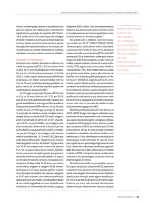 DIRIGIR & FORMAR 49
divórcioedesempregoparental,aescolaridadedos
pais(emespecialadamãe)revela-senormalmente
significativa na predição da trajetória NEET. Poder-
‑se-á,porfim,incluirumcurrículoquenãoconsegue
envolveremotivarosjovensquesedesvinculamda
escola,afaltadereconhecimentosocialdasviasde
educação/formaçãoalternativas,amárelaçãocom
osprofessores,asculturasantiescolareseasofertas
educativascompoucovalornomundodotrabalho.
Indicadores e tendências
DeacordocomorelatórioEducationataGlance,em
média,nospaísesdaOCDE,14,3%dosjovensentre
os18eos24anosnãotrabalhamnemestudam.
Porsuavez,oEurofoundanunciavaque,nofinalde
2015,aUniãoEuropeiatotalizavaquase90milhões
depessoas,comidadescompreendidasentreos
15eos29anos,sendoquedessegrupoetário,um
poucomenosde14milhõesdejovenspodiamser
caraterizadosnasituaçãodeNEET.
EmPortugal,aproporçãodejovensNEET,entre
os15eos24anos,diminuiude12,3%,em2014,
para8%,em2019,apresentandoesteindicadoruma
grandevariabilidadeanívelregional.Numaanáliseà
evoluçãodosjovensNEETentreos15eos34anos,
verifica-se que, em Portugal, ao longo da década,
“aproporçãodeindivíduosnestacondiçãoesteve
sempreabaixodamédiadaUE28,tendoatingidoo
pontomaiselevadoem2013com17,1%”,situando-
-seem9,5%,noanode2019,apercentagemmais
baixa da década. Observando a distribuição dos
jovensNEETporgruposetários(2019),constata-
-seque,emPortugal,apercentagemmaisbaixase
refereàfaixaetáriados15-19anos(3,4%),factoque
poderáserjustificadopelo“alargamentodaescolari-
dadeobrigatórianoiníciodadécada”.Ogrupoetário
dos 20-24 anos representa o valor mais elevado
(12,7%),noqualseobservaumnúmerosignifica-
tivodejovenssemformaçãosuperiorque,presumi-
velmente,enfrentamaioresdificuldadesnoacesso
aomercadodetrabalho.Aindanonossopaís,9,1%
dosjovensdafaixaetária25-29anos,comensino
universitário, integram a categoria NEET, aumen-
tandoparaos12,7%paraaquelesquetêmoensino
secundário/pós-secundárionãosuperioreatingindo
os24,4%paraosjovenscomníveisdequalificação
abaixodoensinosecundário.Considerandoosdados
deumestudolongitudinalemcurso,desdehámais
de20anos,naUniversidadedeCoimbra,nogrupo
dosjovensNEETénotória“umasobrerrepresentação
dejovensqueabandonaramprecocementeaescola
e,simultaneamente,umnúmerosignificativoecres-
centedejovenscomformaçãosuperior”.
De acordo com o relatório “Jovens no pós-
-secundário em 2019” (DGEEC/ DEGADI, 2020),
14mesesapósaconclusãodoensinosecundário,
aconjunturaNEETafeta6%dosjovens,revelando
maiorexpressãoosexofeminino(53%contra47%
dosrapazes).Fica-setambémasaberqueamaioria
dosjovensNEETdesempregados,quesãomotivode
análise,naquelerelatório,provêmdecursosprofis-
sionais(70%),seguindo-seosdoscursoscientífico-
-humanísticos(24%).Esterelatórioconclui,ainda,
que grande parte destes jovens são oriundos de
famíliascomníveisdequalificaçãoiguaisouinfe-
rioresao3.ºCEB(66%),surgindoapenas9%como
ensinosuperior.Nestesentido,somostentadosa
corroborarastendênciasverificadasnoestudoda
UniversidadedeCoimbra,oqualnossugeriaofacto
deseremosjovenscujospaisapresentamníveisde
qualificaçãomaisbaixososqueabandonammais
precocementeasualigaçãoaatividadeseducativas,
entrammaiscedonomercadodetrabalhoeestão
maispresentesnogrupodosNEET.
NaúltimapublicaçãoEducationataGlance,de
2020,aOCDEdivulgamaisalgunsindicadoresque
continuamailustrarapersistênciadeumfenómeno
que,apesardaspreocupaçõeseiniciativaspolíticas,
sereveladedifícilequação.Assim,ficamosasaber
que,nospaísesdaOCDE,seéverdadeque53%dos
jovensentreos18eos25anosaindaseencontram
envolvidosematividadeseducativas,tambémcons-
tatamosque14%sãoidentificadosnumasituaçãode
desemprego,oudeinatividade.Nocasodonosso
país,regista-seumapercentagemligeiramentemais
baixanestesdoisindicadores,sendoqueagenerali-
dadedospaísesdaUniãoEuropeiatem,emrelação
àmédiadaOCDE,maisjovensdesteescalãoetário
aestudareumapercentagemumpoucomenorde
desempregadoseinativos.
De todos estes dados, importa retirar, por um
lado,queasituaçãodaconjunturaNEET,apesardos
indicadoresmaispositivos,dotempoprogressiva-
mentemaisalargadodeenvolvimentoematividades
deeducaçãoeformação,revelaalgumaestabilização
emníveismuitodifíceisdediminuir,demaneirasigni-
ficativa e, por outro lado, estudos internacionais
alertam-nosparaofactodenemsempreasituação
Importa questionar
se a escola
não mantém
um contributo
incontornável no
processo seletivo,
de constituição
de uma
pirâmide social
desmesuradamente
afunilada.
Desafiosparaumanovacompreensãodastransiçõesparaavidaadulta:FenómenoNEET
 