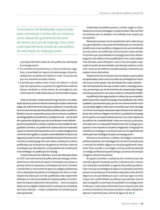 DIRIGIR & FORMAR 57
OsjovenseomercadodetrabalhonoséculoXXI
o principal elemento travão de uma política de valorização
doempregojovem;
•	Em contexto de ajustamento a ciclos económicos nega-
tivos,aseveridadedoimpactododesempregoedapreca-
riedade das condições de trabalho é maior nos jovens do
que nos restantes escalões etários;
•	O período que mediou entre o início do milénio e o dia de
hojenãorepresentouumperíododesignificativamelhoria
dessas condições e, muito menos, de convergência com
o desempenho médioobservadoaoníveldaUniãoEuropeia.
Estasconclusões,emboraestandolongedeteremumaelabo-
raçãorobustadopontodevistadasustentaçãoempíricanestebreve
artigo,sãosuficientementeclarasparaavalizaremareivindicação
deumacrescenteatençãodaspolíticaspúblicassobreoproblema.
Bastaráconvocaraexpressãoqueporestaviaassumeoproblema
dasdesigualdadesderendimentoecondiçõesdevida–quederesto
têmexpressõesdegéneroquenãoseanalisaramnestareflexão–
paralhedarpertinência.Contudo,oproblemamaisimediatodedesi-
gualdadeé,também,umproblemadecoesãosocialcomexpressão
aprazoemdomíniostãoimportantescomoacoesãointergeracional,
adinâmicademográficaeaprópriasustentabilidadedosistemade
segurançasocial.Deresto,aprecariedadedosjovensfuncionacomo
incentivoaodesempregodosmaisvelhos,sobretudoosmenos
qualificados,porviadaprocuradeganhosaoníveldoscustosde
contrataçãoquedesvalorizamumaperspetivadeinvestimento
maisestratégiconaqualificaçãodoemprego.
Oretratofeitopermitesublinharoacertodasalteraçõesfeitas
em2017aosinstrumentosdepolíticaativadeemprego,nomea-
damenteaoinstrumentodeapoioàcontrataçãoquepassoua
priorizardeformainequívocaacontrataçãosemtermo.Também
arevisãofeitanoinstrumentodeapoioaosestágiosprofissionais
comavalorizaçãodosprémiosàcontrataçãosemtermoeavalo-
rizaçãodasbolsasparaosmaisqualificadosestáamplamente
alinhadacomestanecessidadederespostapolítica.Osindica-
doresdeimpactodisponíveissãopositivos–comoospróprios
dadosacimacoligidosrelativamenteàevoluçãodacontratação
semtermoreforçam–eesteé,certamente,umcaminhoquese
podeaprofundar.
Adimensãodoproblemaparece,contudo,sugeriraneces-
sidadedeencontrarestratégiascomplementares.Nãoseráfácil
encontrá-lassemumdebateeumareflexãomaisamplosque
assuportem.
Nessaprocurapareceserdequestionávelvaloraideiadeque
umageneralizadaemaisprofundaflexibilizaçãodomercadode
trabalhotraránovosequilíbriosintergeracionaisquebeneficiarão
os mais jovens. As evidências não funcionam nesse sentido.
Oincentivoqueaprecariedadedoempregojovemdáaodesem-
pregodosmaisvelhos,menosqualificadosecomcustossalariais
maiselevados,seriareforçadoecorriaoriscodeampliaraapli-
caçãodoquadrodeprecariedadeepenalizaçãosalarialamuitos
mais.Aprocurademelhoressoluçõespassará,certamente,por
exploraroutrasalternativas.
Odesincentivodomecanismodecontrataçãoaprazopoderá
seraprofundado,assimcomooincentivodacontrataçãosemtermo,
nãosóporviadosapoios,masdareduçãodoscustossalariais–
nãonecessariamentedosqueincidemsobreoempregojovem,
mas,porexemplo,porviadeincentivosdecompensaçãointerge-
racionalquepromovamumamaiorcoesãonomercadodetrabalho.
Aqualificaçãodasorganizaçõeseoreforçodasuacompetitivi-
dadeéessencialàcriaçãodeempregomaisqualificadoedemelhor
qualidade.Essatransformação,quenosseustermostambéminclui
umatransiçãodigital,écrítica.Queosincentivosqueselhevãodirigir
nociclodenovosapoiosestruturaissejameficazesédevitalimpor-
tância.Quenelesseintegremincentivosàqualidadedoemprego
jovempareceumaoportunidadeparadarumamaiorespessura
àspolíticasdecompetitividade.Inovaremserviços,processos,
mercadossemumadequadofortalecimentodoempregoqueo
suportaéumarespostaincompletaefragilizada.Aintegraçãode
incentivosaoempregoeàeconomiaseráumaviasignificativade
valorizaçãodasestratégiasdeapoioaoempregojovem.
Articularosmecanismos,múltiplos,deestágioscurriculares
profissionalizantescomestratégiasdeincentivoàtransiçãopara
omercadodetrabalhoafigura-seumapistaigualmenteimpor-
tante.Fazersucederaumestágiocurricularprofissionalizante
umestágioprofissionalapoiadoalongaoprocessodetransição
efragilizaaeficáciadoprimeiro.
As opções existirão e o problema tem contornos que não
suscitam grande hesitação quanto à relevância de o colocar
comreforçadacentralidadenaagendadaspolíticaspúblicas.
Fazercomqueasestratégiasdeapoioàrecuperaçãoeconómica
possamserservidasporinstrumentosreforçadosnestedomínio
afigura-seumaprioridadeparaqueocicloqueagoraseinicia
rompacomoperfiltrilhadonasúltimasduasdécadas.Quetal
sejaconseguidonapromoçãodaqualidadedoempregojovem
évitalparaonossodesenvolvimentofuturoenquantopaís.Que
amesmainversãodeciclopossaacontecernoplanodesportivo,
apenaséimportanteparaoânimodealgunsdenós.
O mecanismo de flexibilidade representado
pela contratação a termo não se constituiu
como válvula de ajustamento eficiente
da oferta e procura de emprego, mas como
o principal elemento travão de uma política
de valorização do emprego jovem.
 