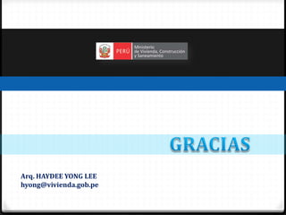 Arq. HAYDEE YONG LEE
hyong@vivienda.gob.pe
 