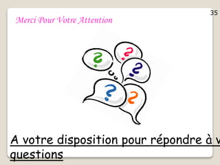 Merci Pour Votre Attention
A votre disposition pour répondre à v
questions
35
 