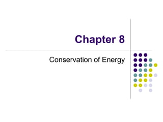 Chapter 8
Conservation of Energy
 