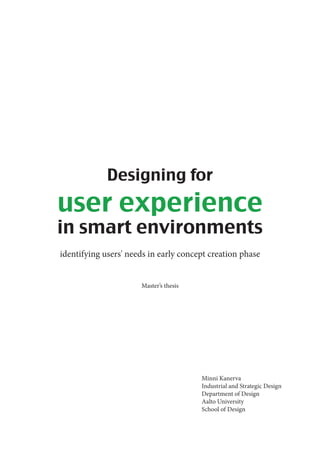 Designing for
user experience
in smart environments
identifying users' needs in early concept creation phase
Master’s thesis
Minni Kanerva
Industrial and Strategic Design
Department of Design
Aalto University
School of Design
 