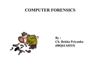 COMPUTER FORENSICS By : Ch. Rekha Priyanka (08Q61A0515) 