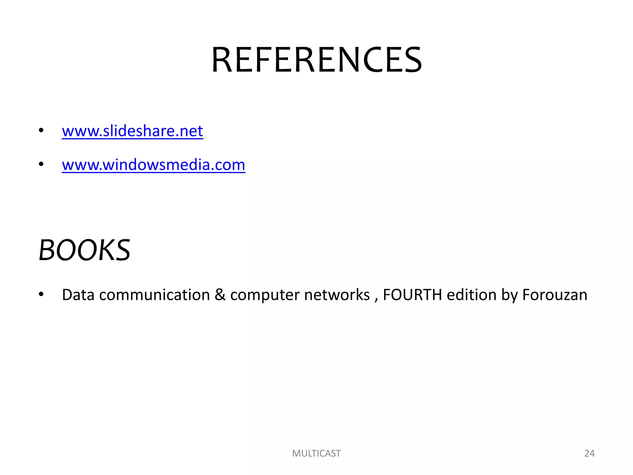 REFERENCES
• www.slideshare.net
• www.windowsmedia.com
BOOKS
• Data communication & computer networks , FOURTH edition by Forouzan
MULTICAST 24
 