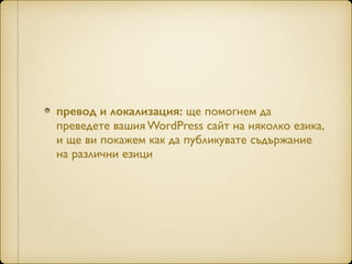 превод и локализация: ще помогнем да
преведете вашия WordPress сайт на няколко езика,
и ще ви покажем как да публикувате съдържание
на различни езици
 