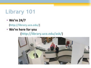 Library 101 We’re 24/7  ( http://library.uco.edu/ ) We’re here for you  ( http://library.uco.edu/ask/ ) 
