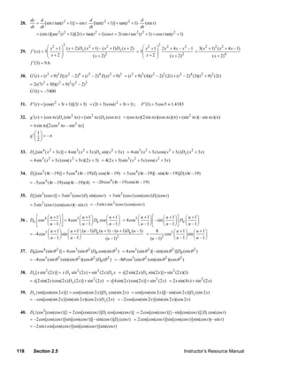 dy d                              d                               d
     28.     = [sin t tan(t 2 + 1)] = sin t ⋅ [tan(t 2 + 1)] + tan(t 2 + 1) ⋅ (sin t )
           dt dt                             dt                              dt
               = (sin t )[sec 2 (t 2 + 1)](2t ) + tan(t 2 + 1) cos t = 2t sin t sec2 (t 2 + 1) + cos t tan(t 2 + 1)

                                 2                                                                2
                       ⎛ x 2 + 1 ⎞ ( x + 2) Dx ( x 2 + 1) – ( x 2 + 1) Dx ( x + 2)    ⎛ x 2 + 1 ⎞ 2 x 2 + 4 x – x 2 – 1 3( x 2 + 1)2 ( x 2 + 4 x – 1)
     29.   f ′( x) = 3 ⎜         ⎟                                                 = 3⎜         ⎟                      =
                       ⎜ x+2 ⎟                       ( x + 2) 2                       ⎜ x+2 ⎟           ( x + 2) 2               ( x + 2)4
                       ⎝         ⎠                                                    ⎝         ⎠
           f ′(3) = 9.6

     30. G ′(t ) = (t 2 + 9)3 Dt (t 2 – 2)4 + (t 2 – 2) 4 Dt (t 2 + 9)3 = (t 2 + 9)3 (4)(t 2 – 2)3 (2t ) + (t 2 – 2) 4 (3)(t 2 + 9)2 (2t )
           = 2t (7t 2 + 30)(t 2 + 9)2 (t 2 – 2)3
           G ′(1) = –7400

     31. F ′(t ) = [cos(t 2 + 3t + 1)](2t + 3) = (2t + 3) cos(t 2 + 3t + 1) ;         F ′(1) = 5cos 5 ≈ 1.4183

     32. g ′( s ) = (cos πs ) Ds (sin 2 πs ) + (sin 2 πs ) Ds (cos πs ) = (cos πs )(2sin πs )(cos πs )(π) + (sin 2 πs )(– sin πs )(π)
           = π sin πs[2 cos 2 πs – sin 2 πs ]
               ⎛1⎞
           g ′ ⎜ ⎟ = –π
               ⎝2⎠

     33. Dx [sin 4 ( x 2 + 3x)] = 4sin 3 ( x 2 + 3x) Dx sin( x 2 + 3x) = 4sin 3 ( x 2 + 3 x) cos( x 2 + 3 x) Dx ( x 2 + 3 x)
           = 4sin 3 ( x 2 + 3 x) cos( x 2 + 3x)(2 x + 3) = 4(2 x + 3) sin 3 ( x 2 + 3x) cos( x 2 + 3 x)

     34. Dt [cos5 (4t – 19)] = 5cos 4 (4t – 19) Dt cos(4t – 19) = 5cos 4 (4t – 19)[– sin(4t – 19)]Dt (4t – 19)
           = –5cos 4 (4t – 19) sin(4t – 19)(4) = –20 cos (4t – 19) sin(4t – 19)
                                                        4



     35. Dt [sin 3 (cos t )] = 3sin 2 (cos t ) Dt sin(cos t ) = 3sin 2 (cos t ) cos(cos t ) Dt (cos t )
           = 3sin 2 (cos t ) cos(cos t )(– sin t ) = –3sin t sin (cos t ) cos(cos t )
                                                                2



             ⎡      ⎛ u + 1 ⎞⎤         3 ⎛ u +1⎞         ⎛ u +1⎞         3 ⎛ u +1⎞ ⎡        ⎛ u + 1 ⎞⎤ ⎛ u + 1 ⎞
     36 . Du ⎢cos4 ⎜        ⎟ ⎥ = 4 cos ⎜       ⎟ Du cos ⎜      ⎟ = 4 cos ⎜       ⎟ ⎢ – sin ⎜       ⎟ ⎥ Du ⎜       ⎟
             ⎣      ⎝ u –1 ⎠ ⎦           ⎝ u –1 ⎠        ⎝ u –1 ⎠          ⎝ u –1 ⎠ ⎣       ⎝ u –1 ⎠ ⎦ ⎝ u –1 ⎠
                    ⎛ u + 1 ⎞ ⎛ u + 1 ⎞ (u –1) Du (u + 1) – (u + 1) Du (u –1)          8           ⎛ u +1⎞ ⎛ u +1⎞
          = –4 cos3 ⎜       ⎟ sin ⎜      ⎟                                      =            cos3 ⎜        ⎟ sin ⎜   ⎟
                    ⎝ u –1 ⎠ ⎝ u –1 ⎠                   (u –1) 2
                                                                                  (u –1)   2       ⎝ u –1 ⎠ ⎝ u –1 ⎠

     37. Dθ [cos 4 (sin θ 2 )] = 4 cos3 (sin θ 2 ) Dθ cos(sin θ 2 ) = 4 cos3 (sin θ 2 )[– sin(sin θ 2 )]Dθ (sin θ 2 )
           = –4 cos3 (sin θ 2 ) sin(sin θ 2 )(cosθ 2 ) Dθ (θ 2 ) = –8θ cos3 (sin θ 2 ) sin(sin θ 2 )(cos θ 2 )

     38. Dx [ x sin 2 (2 x)] = x Dx sin 2 (2 x) + sin 2 (2 x) Dx x = x[2sin(2 x) Dx sin(2 x)] + sin 2 (2 x)(1)
           = x[2sin(2 x ) cos(2 x) Dx (2 x)] + sin 2 (2 x) = x[4sin(2 x) cos(2 x)] + sin 2 (2 x) = 2 x sin(4 x) + sin 2 (2 x)

     39. Dx {sin[cos(sin 2 x)]} = cos[cos(sin 2 x)]Dx cos(sin 2 x) = cos[cos(sin 2 x)][– sin(sin 2 x)]Dx (sin 2 x)
         = – cos[cos(sin 2 x)]sin(sin 2 x)(cos 2 x) Dx (2 x) = –2 cos[cos(sin 2 x)]sin(sin 2 x)(cos 2 x)

     40. Dt {cos 2 [cos(cos t )]} = 2 cos[cos(cos t )]Dt cos[cos(cos t )] = 2 cos[cos(cos t )]{– sin[cos(cos t )]}Dt cos(cos t )
         = –2 cos[cos(cos t )]sin[cos(cos t )][– sin(cos t )]Dt (cos t ) = 2 cos[cos(cos t )]sin[cos(cos t )]sin(cos t )(– sin t )
         = –2sin t cos[cos(cos t )]sin[cos(cos t )]sin(cos t )




   118       Section 2.5                                                                                              Instructor’s Resource Manual
© 2007 Pearson Education, Inc., Upper Saddle River, NJ. All rights reserved. This material is protected under all copyright laws as they
currently exist. No portion of this material may be reproduced, in any form or by any means, without permission in writing from the publisher.
 