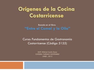 Curso: Fundamentos de Gastronomía
Costarricense (Código 5155)
MAP. Mildred Acuña Sossa
CATEDRA TURISMO SOSTENIBLE
UNED , 2012
Basado en el libro:
 