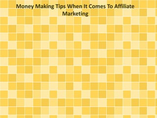Money Making Tips When It Comes To Affiliate
Marketing
 