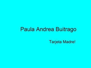 Paula Andrea Buitrago Tarjeta Madre! 