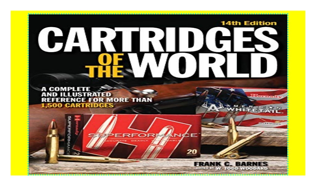 Cartridges of the World A Complete and Illustrated Reference for Over