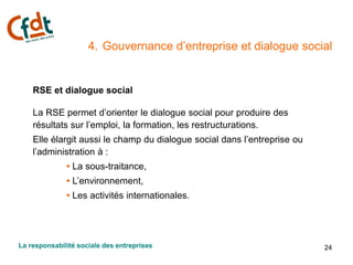 24
4. Gouvernance d’entreprise et dialogue social
RSE et dialogue social
La RSE permet d’orienter le dialogue social pour ...
