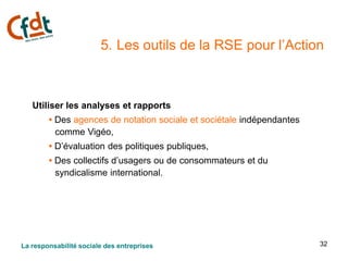32
5. Les outils de la RSE pour l’Action
Utiliser les analyses et rapports
• Des agences de notation sociale et sociétale ...