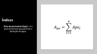 Índices
Área de permeável (Ape) – é a
área do terreno que permite a
absorção da água.
𝐴𝑝𝑒 = ෍
𝑖=1
𝑛
𝐴𝑝𝑒𝑖
 